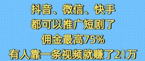 抖音微信快手都可以推广短剧了，佣金最高75%，有人靠一条视频就挣了2W-俗人圈网创