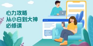 心力 攻略，从小白到大神必修课，技能与心力独立，助你自信从容面对挑战-俗人圈网创