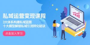 私域运营变现课程，3大体系构建私域蓝图，十大模型解锁私域引流转化秘诀-俗人圈网创