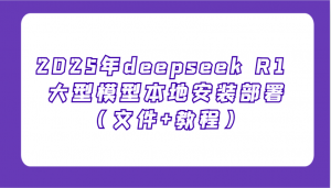 2025年deepseek R1 大型模型本地安装部署(文件+教程),新手也能快速上手!-俗人圈网创