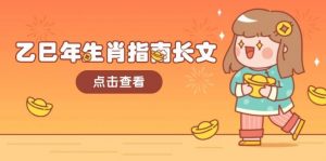 乙巳年生肖指南长文,结合大环境与生肖,字字精华,助你财福顺利 迎接好运-俗人圈网创