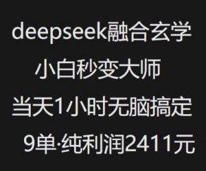 抖音小红书deepseek融合玄学,纯小白秒变大师,当天1小时无脑搞定9单,纯利润上千-俗人圈网创