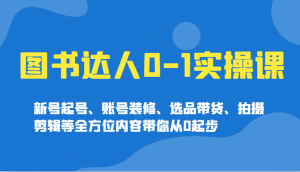 图书达人0-1实操课,新号起号、账号装修、选品带货、拍摄剪辑等全方位内容带你从0起步-俗人圈网创