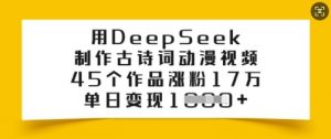 用DeepSeek制作古诗词动漫视频,45个作品涨粉17万,单日变现多张-俗人圈网创