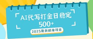 2025最新AI打金代写日稳定500+：2025最新翻身项目-俗人圈网创