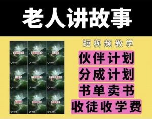 老人讲故事短视频教学，变现方式，可做伙伴计划、分成计划，书单卖书、收徒等-俗人圈网创