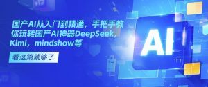 国产AI从入门到精通,手把手教你玩转国产AI神器DeepSeek,Kimi,mindshow等-俗人圈网创