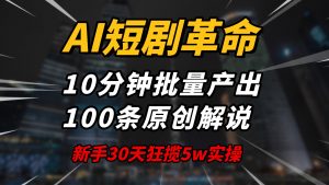 AI短剧革命！10分钟批量产出100条原创解说，新手30天狂揽5w实操揭秘-俗人圈网创