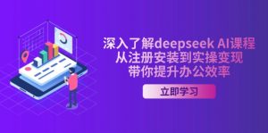 深入了解deepseek AI课程，从注册安装到实操变现，带你提升办公效率-俗人圈网创