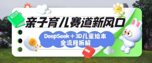 育儿赛道新风口:DeepSeek+3D绘本全流程拆解,月涨粉上W,还能培养亲子创造力-俗人圈网创