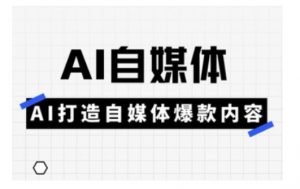 Ai自媒体实操课,AI打造自媒体爆款内容-俗人圈网创