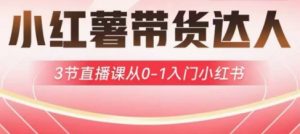 小红薯达人带货启航计划,3节直播课从0-1入门小红书-俗人圈网创