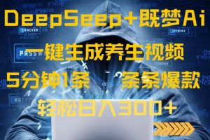 DeepSeek+既梦Ai生成养生视频,5分钟一条,条条爆款,轻松日入300+-俗人圈网创