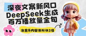 深夜文案新风口:DeepSeek生成百万播放量金句,治愈系内容涨粉快3倍-俗人圈网创