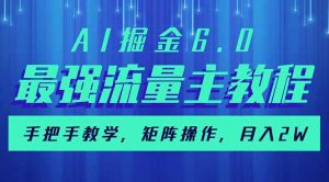 AI掘金6.0，最强流量主教程，手把手教学，矩阵操作，月入2w+-俗人圈网创