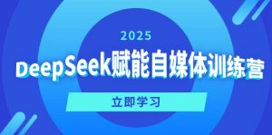 DeepSeek赋能自媒体训练营，定位、变现、爆文全攻略！-俗人圈网创