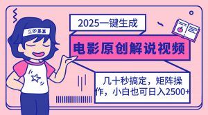 2025最新一键生成原创电影解说视频,小白也可无脑矩阵操作,一天几分钟...-俗人圈网创