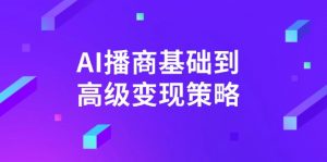 AI-播商基础到高级变现策略。通过详细拆解和讲解,实现商业变现。-俗人圈网创
