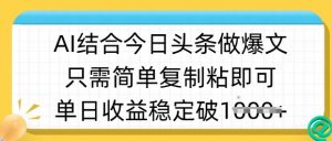 ai结合今日头条做半原创爆款视频，单日收益稳定多张，只需简单复制粘-俗人圈网创