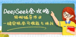 DeepSeek全攻略,轻松辅导作业,一键突破学习难题与挑战!-俗人圈网创