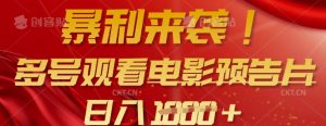 暴利来袭，多号观看电影预告片，可以批量可矩阵，日入多张-俗人圈网创