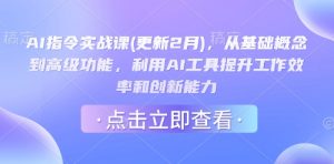 AI指令实战课(更新2月)，从基础概念到高级功能，利用AI工具提升工作效率和创新能力-俗人圈网创