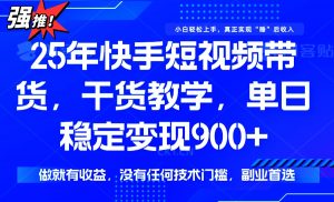 25年最新快手短视频带货，单日稳定变现900+，没有技术门槛，做就有收益-俗人圈网创