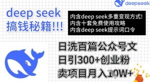 用DeepSeek日洗百篇公众号文章,轻松日引300+创业粉,卖项目月入1w+-俗人圈网创