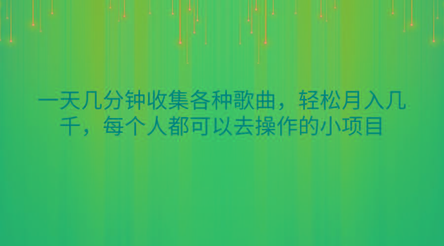 一天几分钟收集各种歌曲，轻松月入几千，每个人都可以去操作的小项目-俗人圈网创