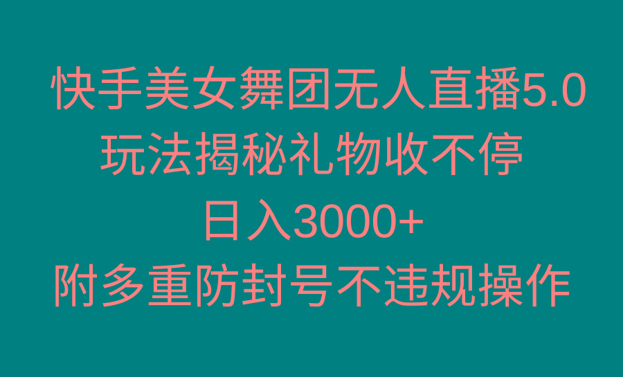 快手美女舞团无人直播5.0玩法揭秘，礼物收不停，日入3000+，内附多重防…-俗人圈网创
