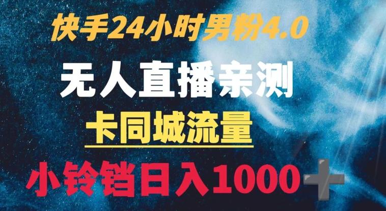 快手24小时无人直播男粉4.0玩法+卡同城流量小铃铛日入1000+-俗人圈网创