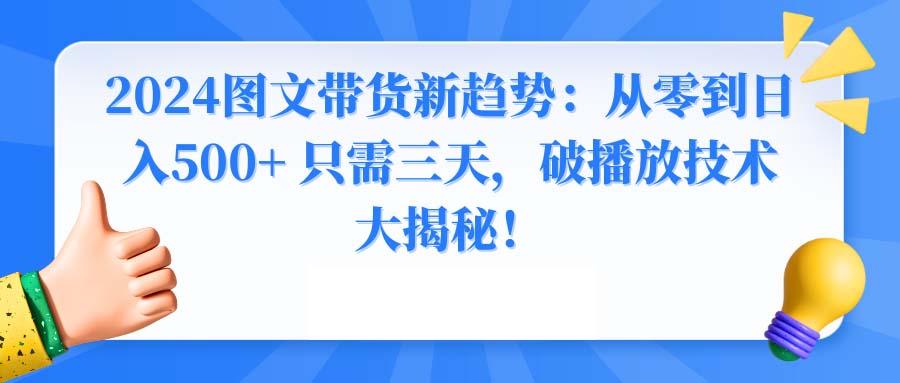 2024图文带货新趋势：从零到日入500+ 只需三天，破播放技术大揭秘！-俗人圈网创