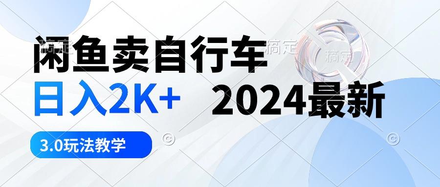 闲鱼卖自行车 日入2K+ 2024最新 3.0玩法教学-俗人圈网创
