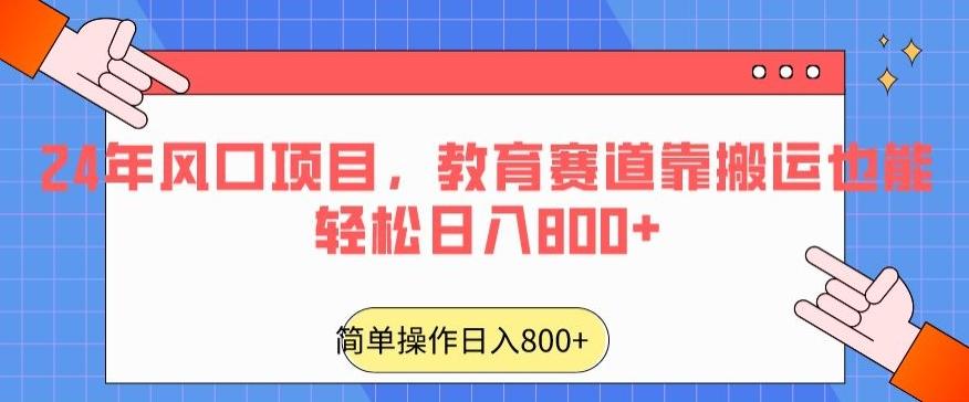 24年风口项目，教育赛道靠搬运也能轻松日入800+-俗人圈网创