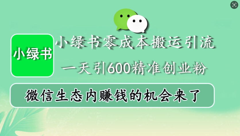 小绿书零成本搬运引流,一天引600精准创业粉,微信生态内赚钱的机会来了-俗人圈网创