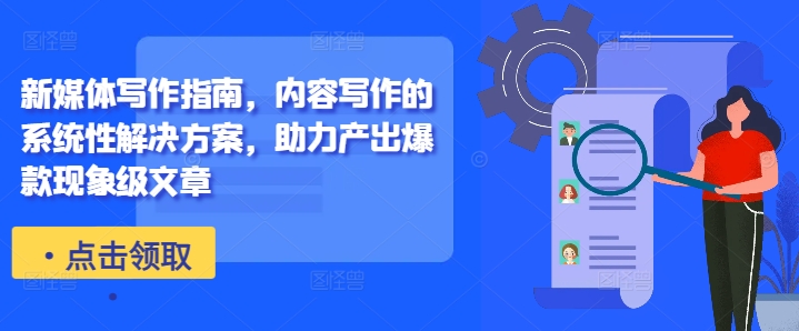 新媒体写作指南,内容写作的系统性解决方案,助力产出爆款现象级文章-俗人圈网创