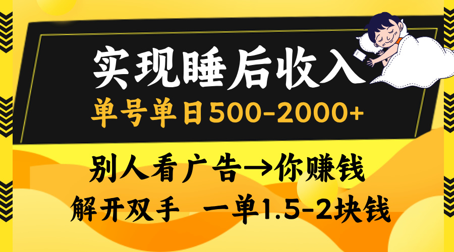 实现睡后收入,单号单日500-2000+,别人看广告=你赚钱,无脑操作,一单...-俗人圈网创