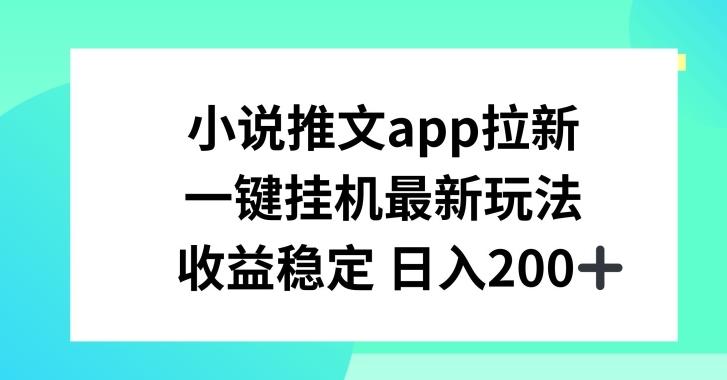 小说推文APP拉新，一键挂JI新玩法，收益稳定日入200+【揭秘】-俗人圈网创