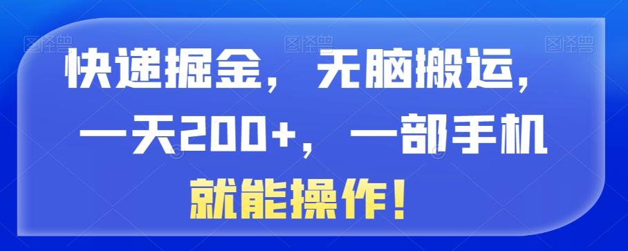 快递掘金，无脑搬运，一天200+，一部手机就能操作！-俗人圈网创