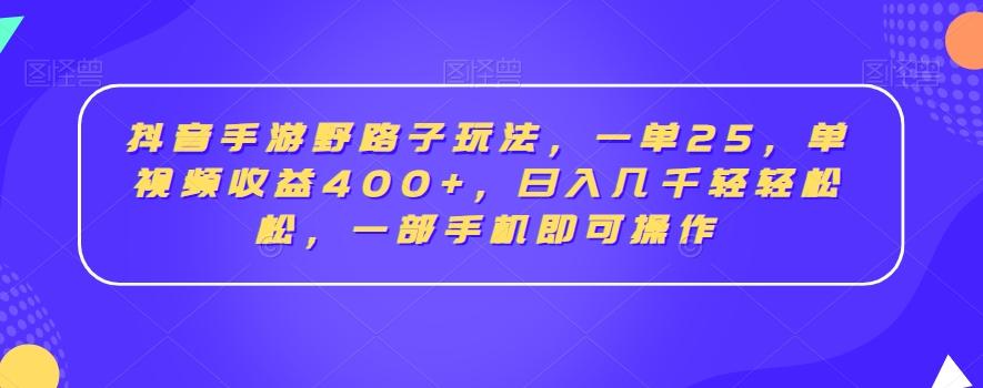 抖音手游野路子玩法，一单25，单视频收益400+，日入几千轻轻松松，一部手机即可操作【揭秘】-俗人圈网创