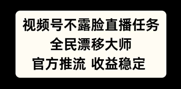 视频号不露脸直播任务，全民漂移大师，官方推流，收益稳定，全民可做【揭秘】-俗人圈网创