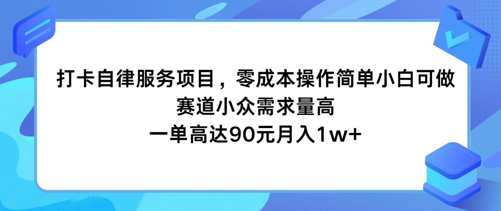 打卡自律服务项目，零成本操作简单小白可做，赛道小众需求量高，一单高达90元月入1w+-俗人圈网创