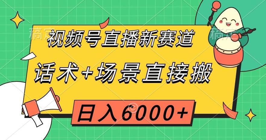 视频号直播新赛道，话术+场景直接搬，日入6000+【揭秘】-俗人圈网创