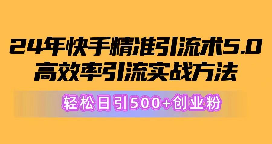 24年快手精准引流术5.0，高效率引流实战方法，轻松日引500+创业粉-俗人圈网创