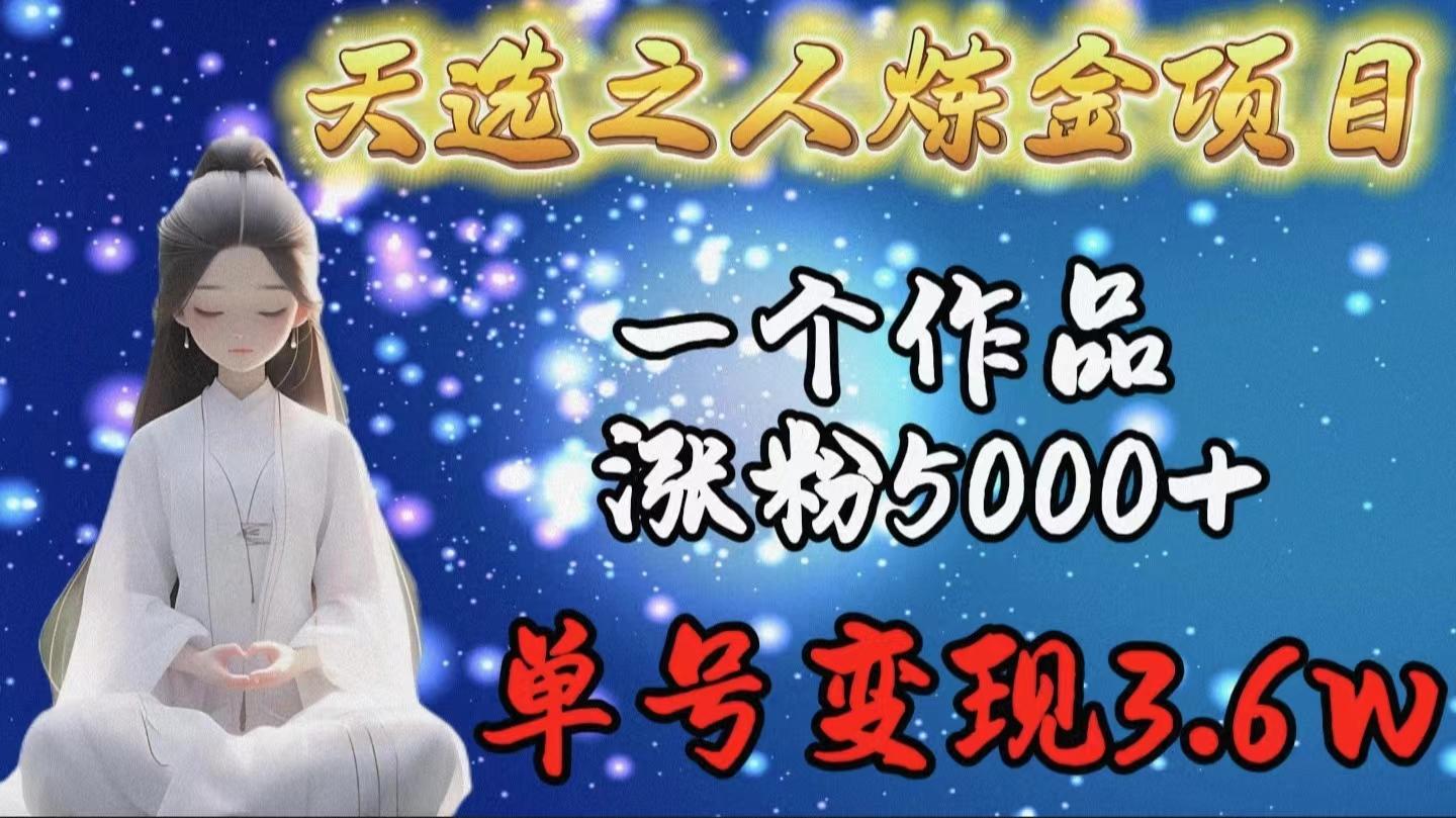 (9693期)天选之人炼金项目,一个作品涨粉5000+,单号变现3.6w-俗人圈网创