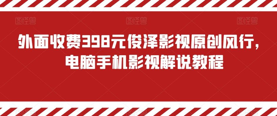 外面收费398元俊泽影视原创风行，电脑手机影视解说教程-俗人圈网创