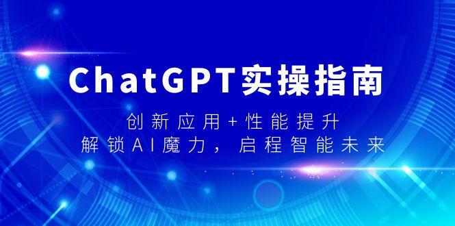 ChatGPT实操指南，创新应用+性能提升，解锁-AI魔力，启程智能未来-俗人圈网创
