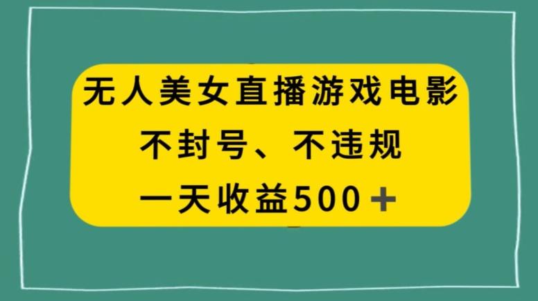 美女无人直播游戏电影，不违规不封号，日入500+-俗人圈网创