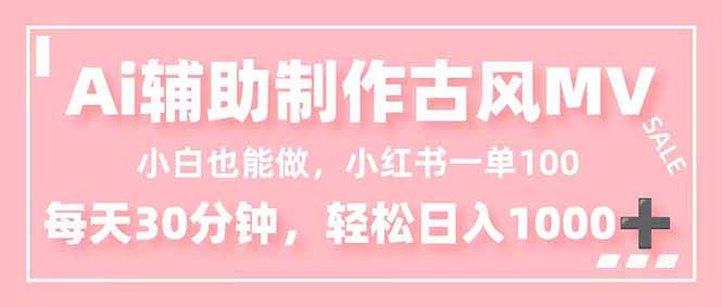 小白也能做!AI辅助制作古风MV,小红薯一单100,每天30分钟轻松日入1000+-俗人圈网创