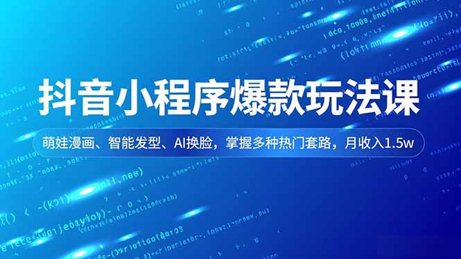 抖音小程序爆款玩法课,萌娃漫画、智能发型、AI换脸,掌握多种热门套路,月收入1.5w-俗人圈网创